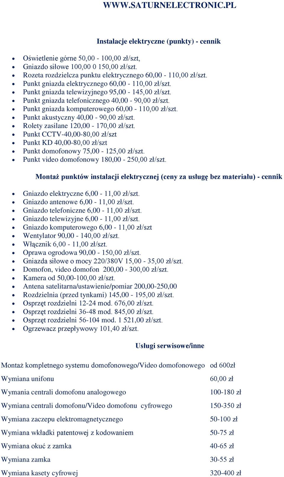 Punkt gniazda telefonicznego 40,00-90,00 zł/szt. Punkt gniazda komputerowego 60,00-110,00 zł/szt. Punkt akustyczny 40,00-90,00 zł/szt. Rolety zasilane 120,00-170,00 zł/szt.