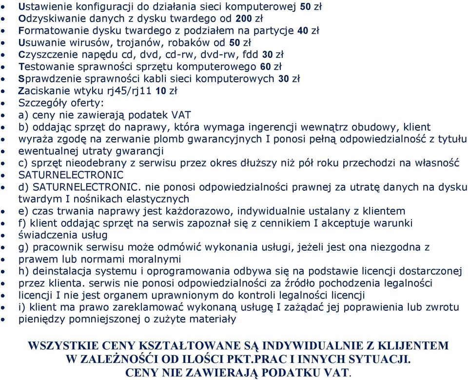 rj45/rj11 10 zł Szczegóły oferty: a) ceny nie zawierają podatek VAT b) oddając sprzęt do naprawy, która wymaga ingerencji wewnątrz obudowy, klient wyraża zgodę na zerwanie plomb gwarancyjnych I