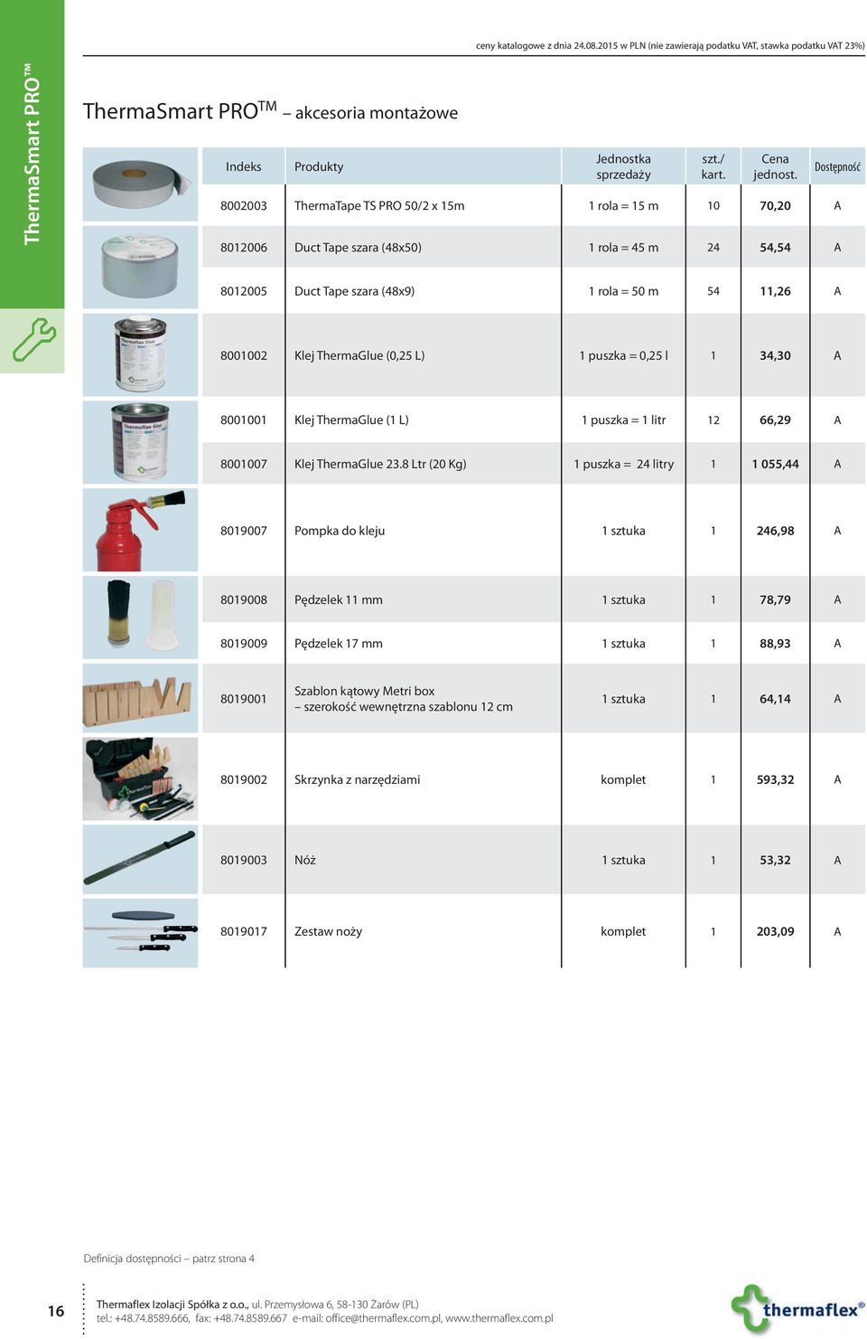 (0,25 L) 1 puszka = 0,25 l 1 34,30 A 8001001 Klej ThermaGlue (1 L) 1 puszka = 1 litr 12 66,29 A 8001007 Klej ThermaGlue 23.