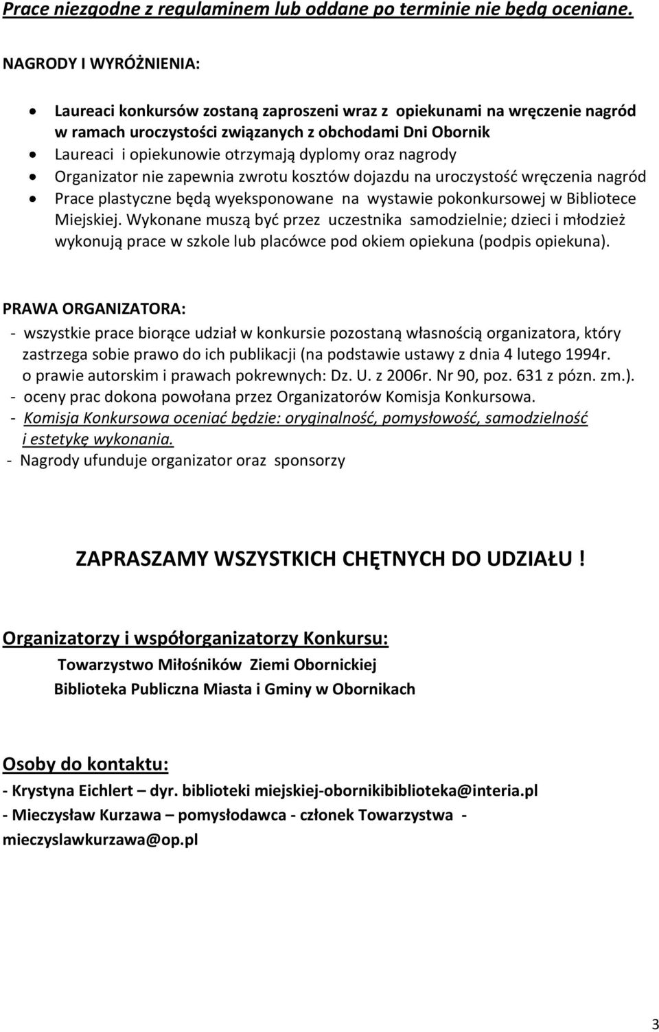 oraz nagrody Organizator nie zapewnia zwrotu kosztów dojazdu na uroczystość wręczenia nagród Prace plastyczne będą wyeksponowane na wystawie pokonkursowej w Bibliotece Miejskiej.