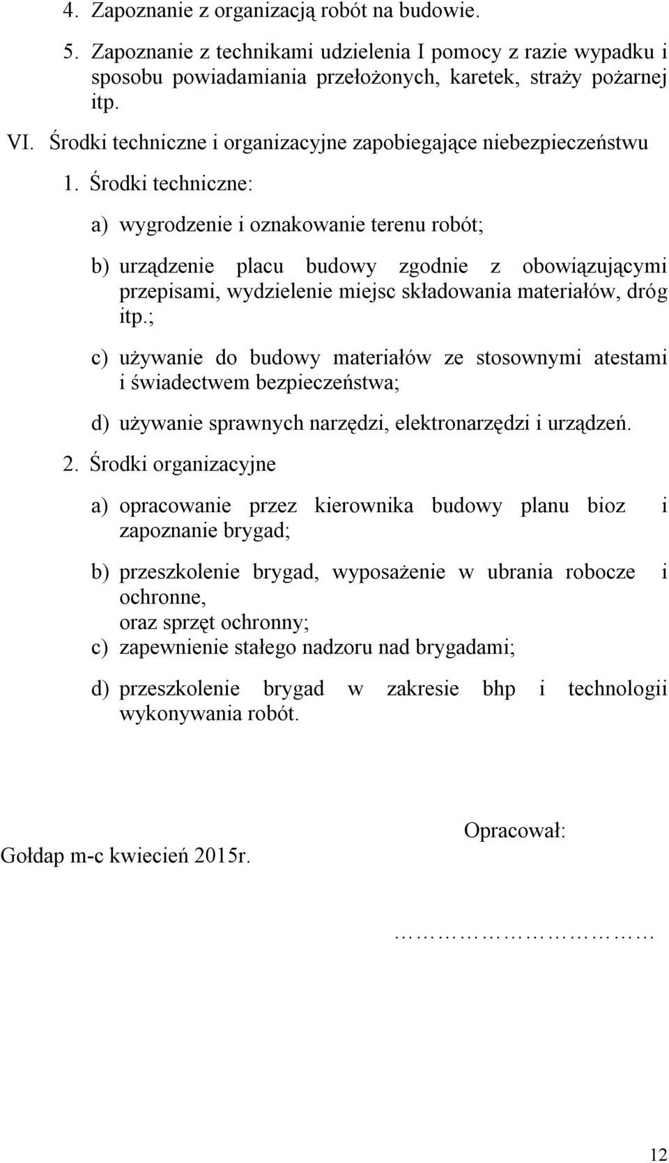 Środki techniczne: a) wygrodzenie i oznakowanie terenu robót; b) urządzenie placu budowy zgodnie z obowiązującymi przepisami, wydzielenie miejsc składowania materiałów, dróg itp.