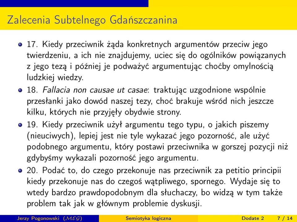 Kiedy przeciwnik użył argumentu tego typu, o jakich piszemy (nieuciwych), lepiej jest nie tyle wykazać jego pozorność, ale użyć podobnego argumentu, który postawi przeciwnika w gorszej pozycji niż