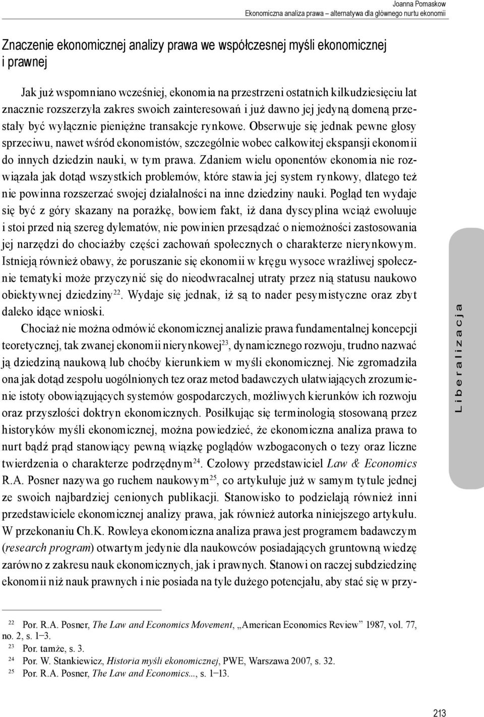 Obserwuje się jednak pewne głosy sprzeciwu, nawet wśród ekonomistów, szczególnie wobec całkowitej ekspansji ekonomii do innych dziedzin nauki, w tym prawa.