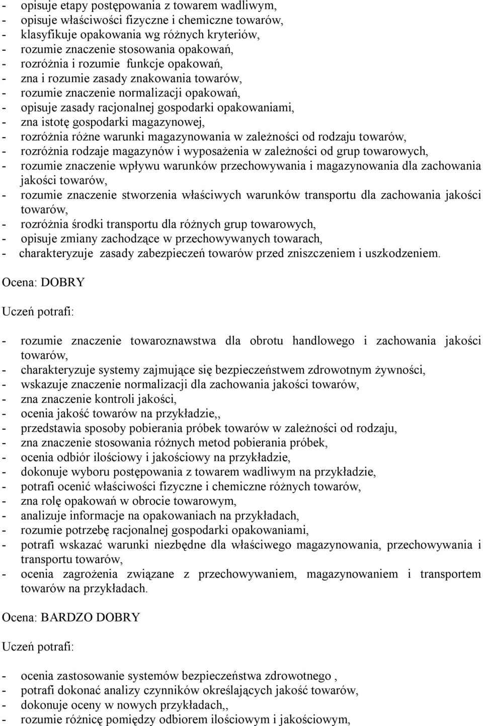 gospodarki magazynowej, - rozróżnia różne warunki magazynowania w zależności od rodzaju towarów, - rozróżnia rodzaje magazynów i wyposażenia w zależności od grup towarowych, - rozumie znaczenie