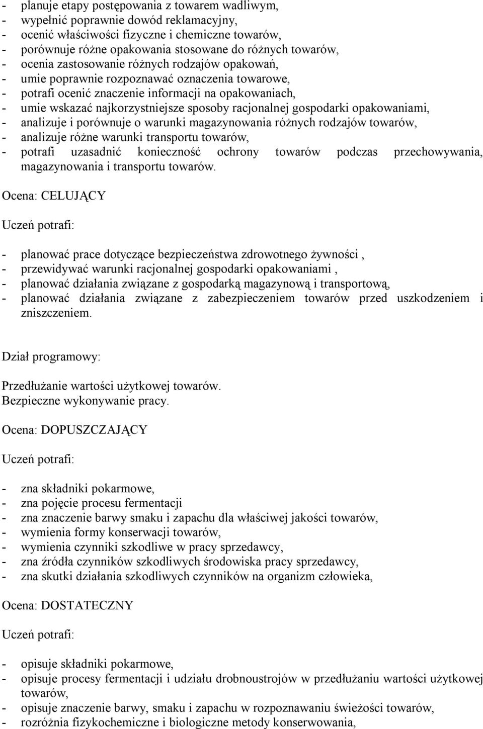 racjonalnej gospodarki opakowaniami, - analizuje i porównuje o warunki magazynowania różnych rodzajów towarów, - analizuje różne warunki transportu towarów, - potrafi uzasadnić konieczność ochrony