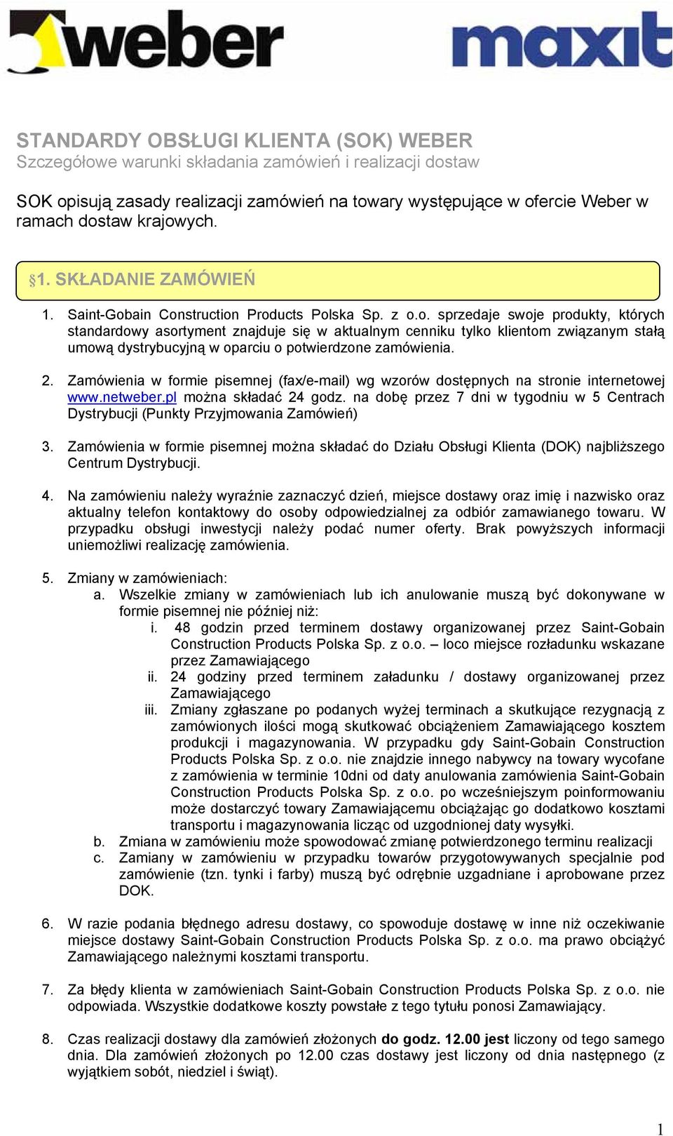 ain Construction Products Polska Sp. z o.o. sprzedaje swoje produkty, których standardowy asortyment znajduje się w aktualnym cenniku tylko klientom związanym stałą umową dystrybucyjną w oparciu o potwierdzone zamówienia.