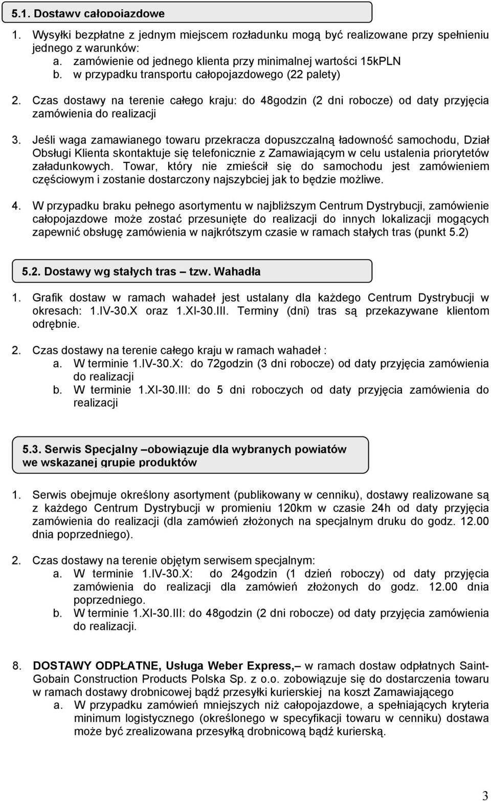 Czas dostawy na terenie całego kraju: do 48godzin (2 dni robocze) od daty przyjęcia zamówienia do realizacji 3.