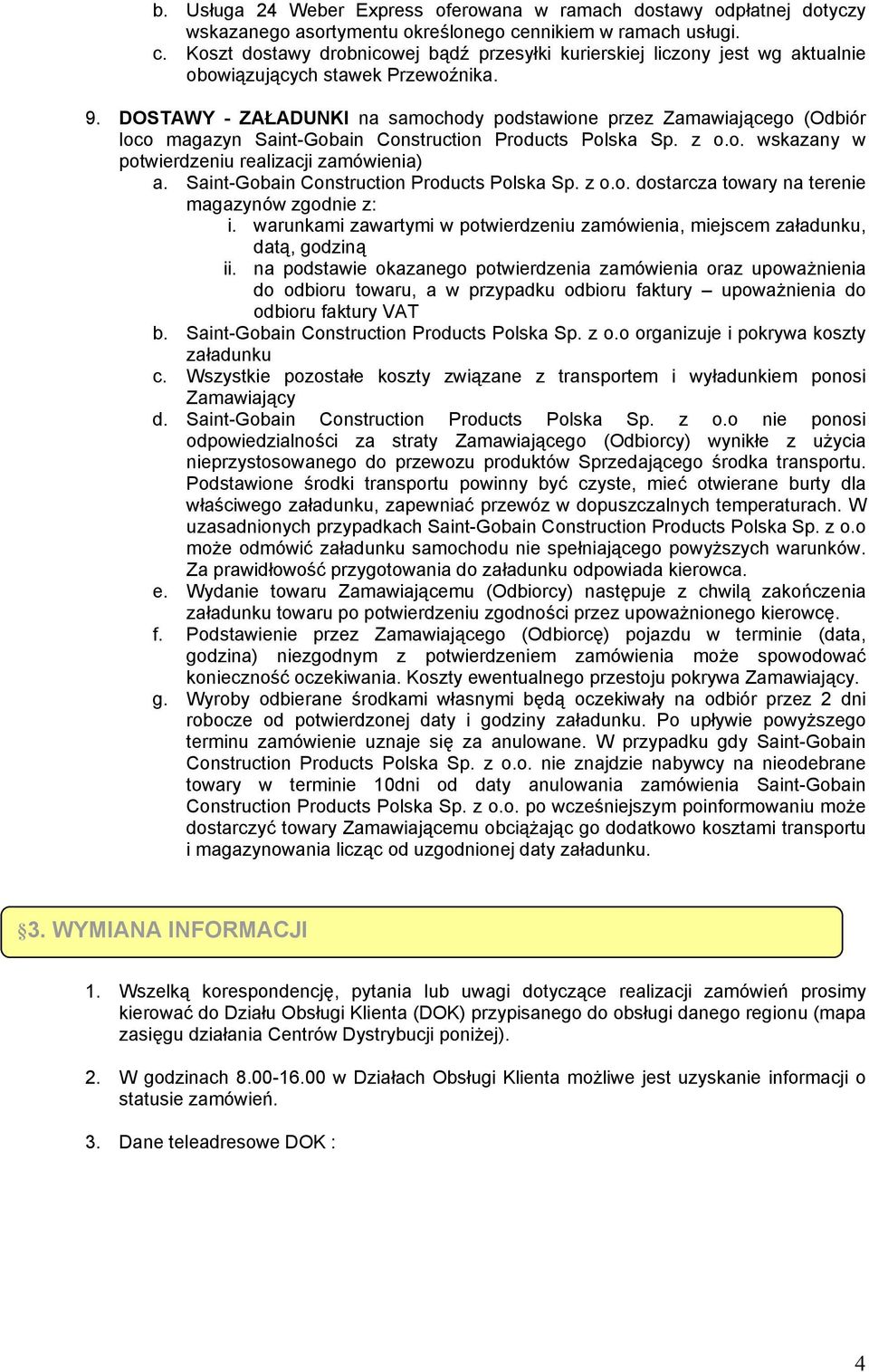 DOSTAWY - ZAŁADUNKI na samochody podstawione przez Zamawiającego (Odbiór loco magazyn Saint-Gobain Construction Products Polska Sp. z o.o. wskazany w potwierdzeniu realizacji zamówienia) a.