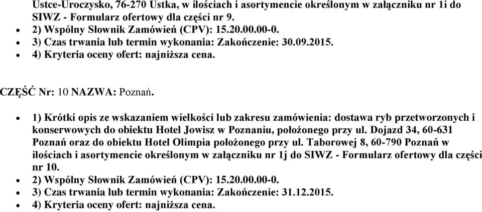 1) Krótki opis ze wskazaniem wielkości lub zakresu zamówienia: dostawa ryb przetworzonych i konserwowych do obiektu Hotel Jowisz w Poznaniu, położonego przy ul.