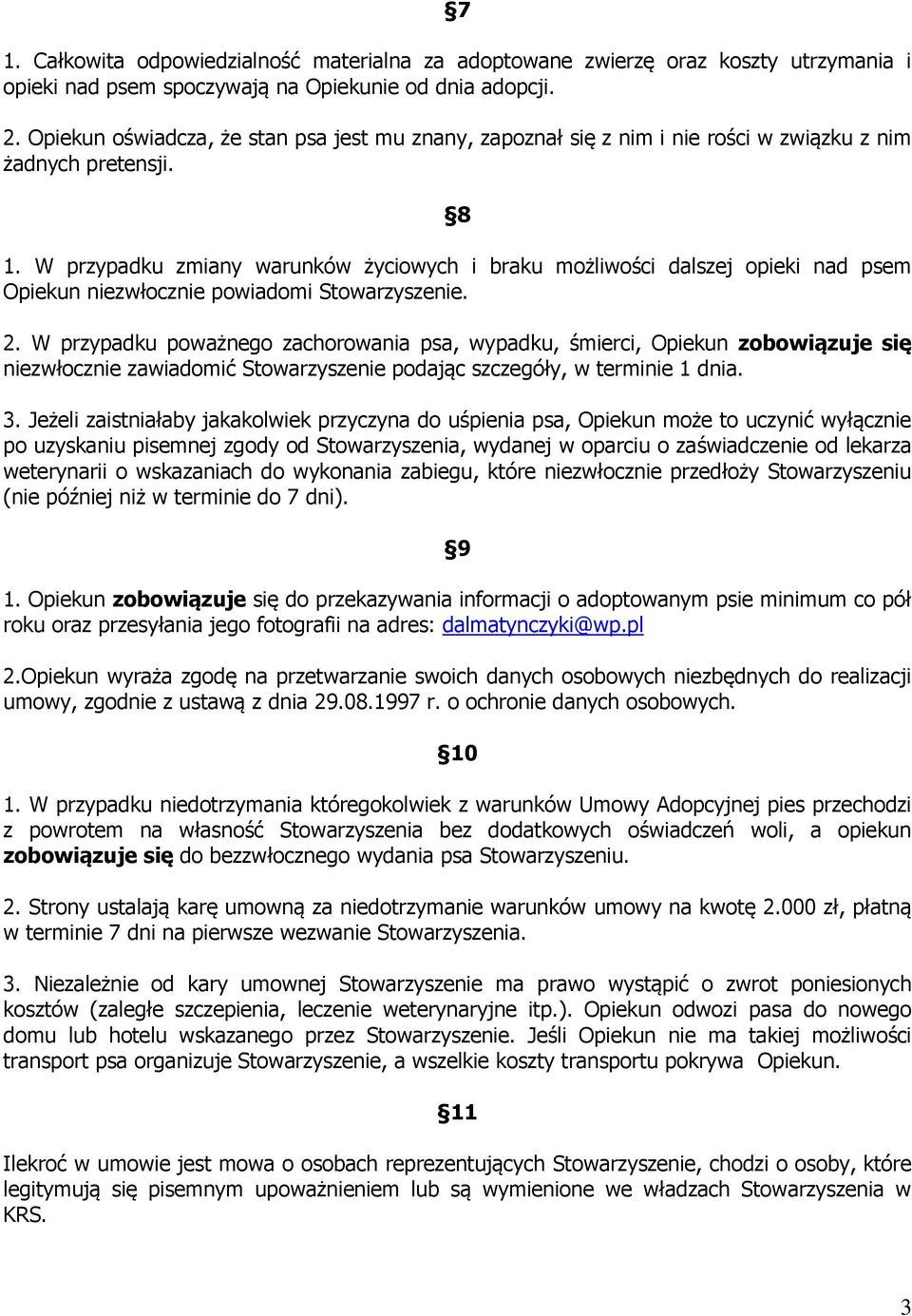 W przypadku zmiany warunków życiowych i braku możliwości dalszej opieki nad psem Opiekun niezwłocznie powiadomi Stowarzyszenie. 2.