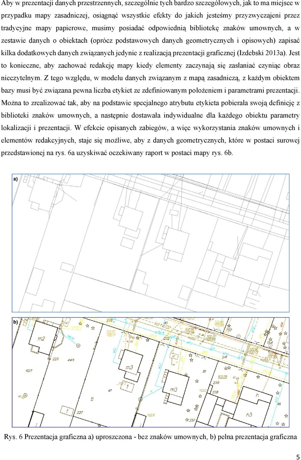 danych związanych jedynie z realizacją prezentacji graficznej (Izdebski 2013a). Jest to konieczne, aby zachować redakcję mapy kiedy elementy zaczynają się zasłaniać czyniąc obraz nieczytelnym.
