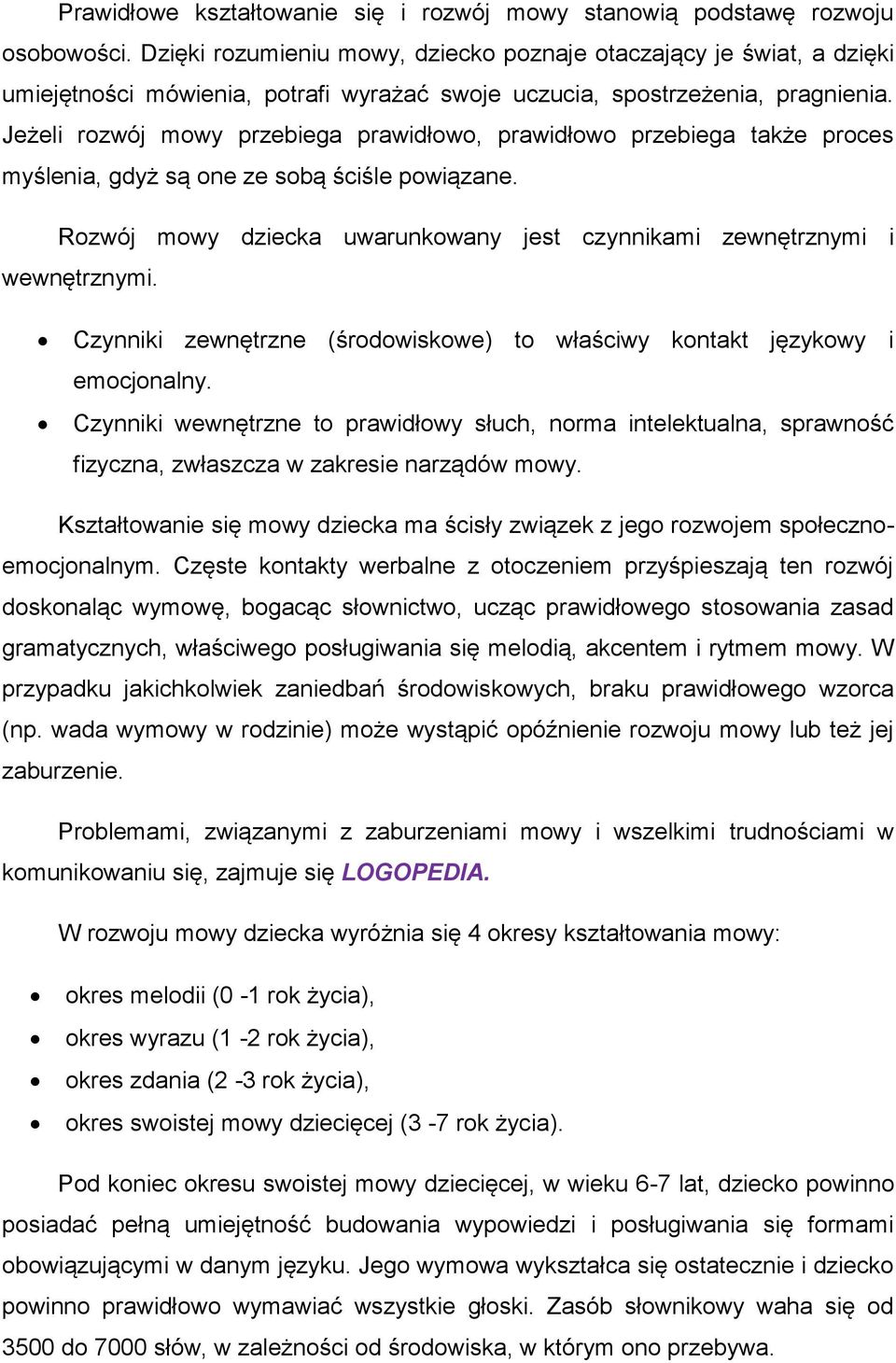 Jeżeli rozwój mowy przebiega prawidłowo, prawidłowo przebiega także proces myślenia, gdyż są one ze sobą ściśle powiązane. Rozwój mowy dziecka uwarunkowany jest czynnikami zewnętrznymi i wewnętrznymi.