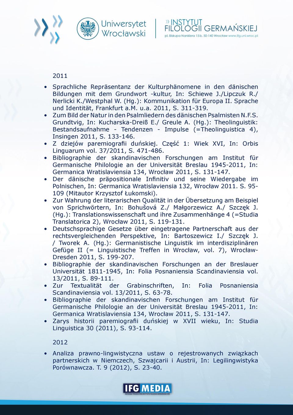 ): Theolinguistik: Bestandsaufnahme - Tendenzen - Impulse (=Theolinguistica 4), Insingen 2011, S. 133-146. Z dziejów paremiografii duńskiej. Część 1: Wiek XVI, In: Orbis Linguarum vol. 37/2011, S.