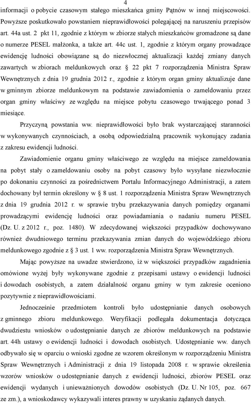 1, zgodnie z którym organy prowadzące ewidencję ludności obowiązane są do niezwłocznej aktualizacji każdej zmiany danych zawartych w zbiorach meldunkowych oraz 22 pkt 7 rozporządzenia Ministra Spraw