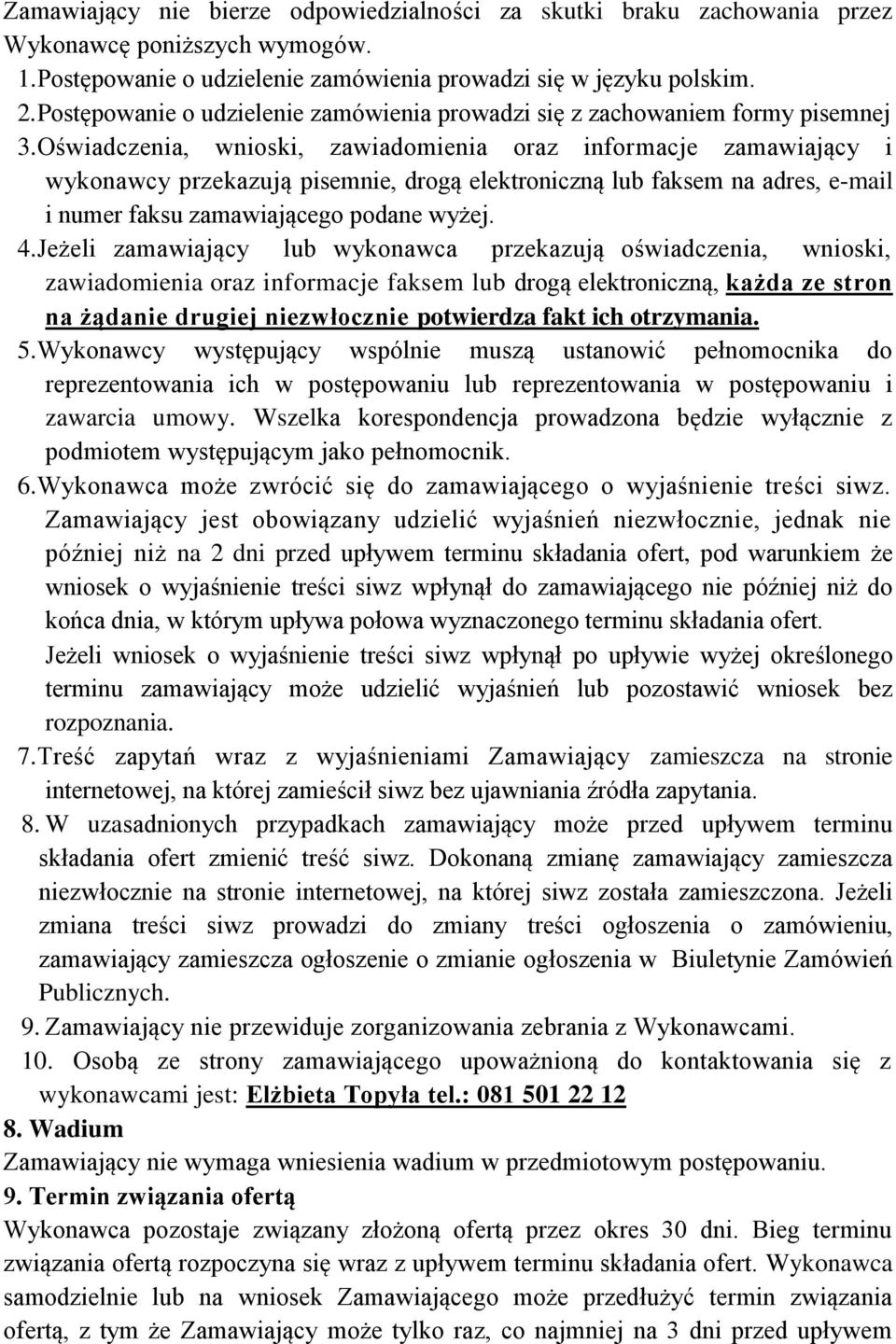 Oświadczenia, wnioski, zawiadomienia oraz informacje zamawiający i wykonawcy przekazują pisemnie, drogą elektroniczną lub faksem na adres, e-mail i numer faksu zamawiającego podane wyżej. 4.