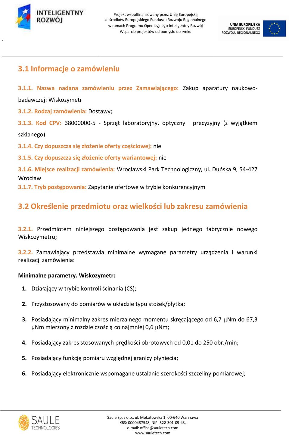 Duoska 9, 54-427 Wrocław 3.1.7. Tryb postępowania: Zapytanie ofertowe w trybie konkurencyjnym 3.2 Określenie przedmiotu oraz wielkości lub zakresu zamówienia 3.2.1. Przedmiotem niniejszego postępowania jest zakup jednego fabrycznie nowego Wiskozymetru; 3.