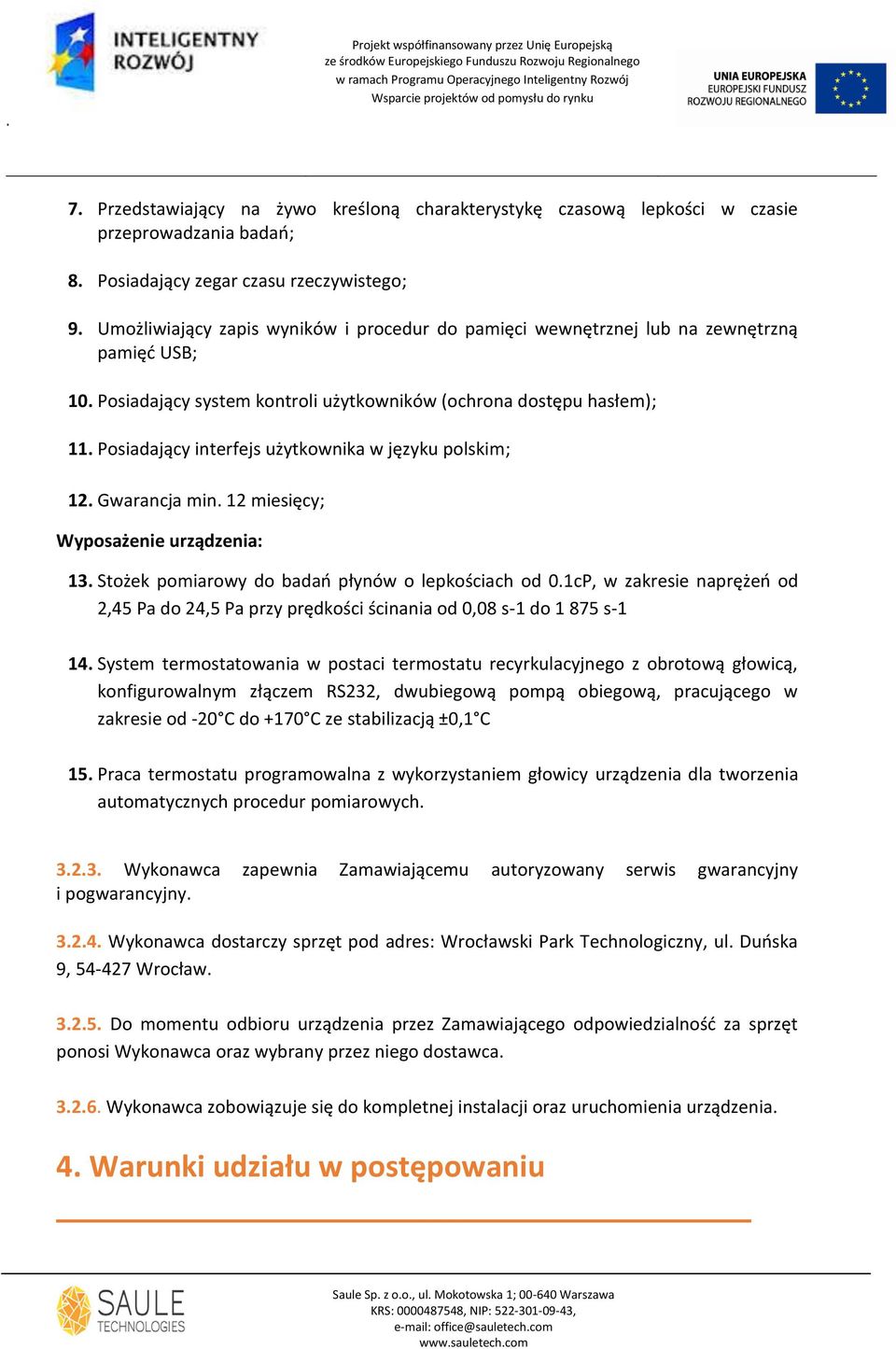 Posiadający interfejs użytkownika w języku polskim; 12. Gwarancja min. 12 miesięcy; Wyposażenie urządzenia: 13. Stożek pomiarowy do badao płynów o lepkościach od 0.