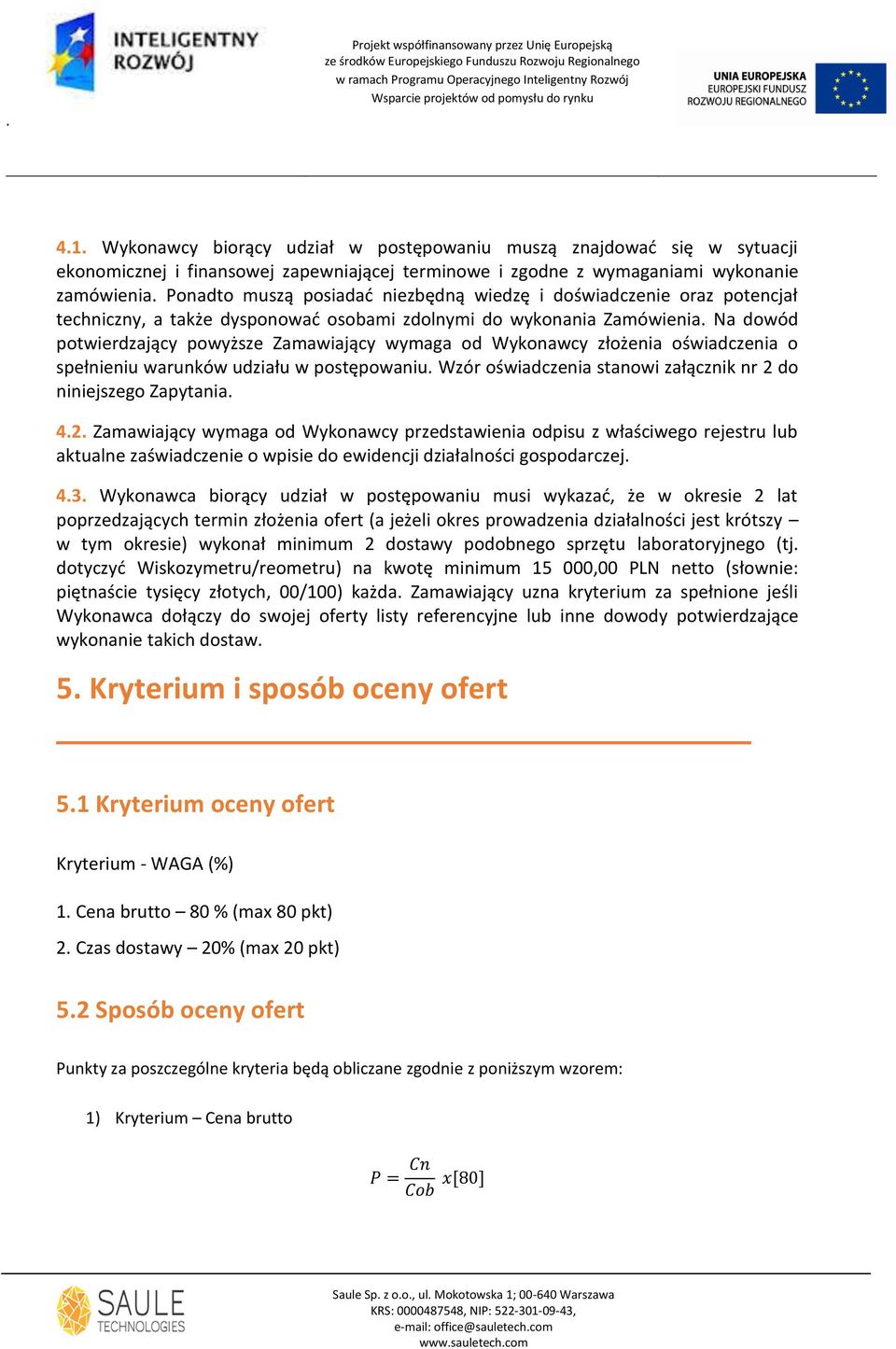Na dowód potwierdzający powyższe Zamawiający wymaga od Wykonawcy złożenia oświadczenia o spełnieniu warunków udziału w postępowaniu. Wzór oświadczenia stanowi załącznik nr 2 do niniejszego Zapytania.