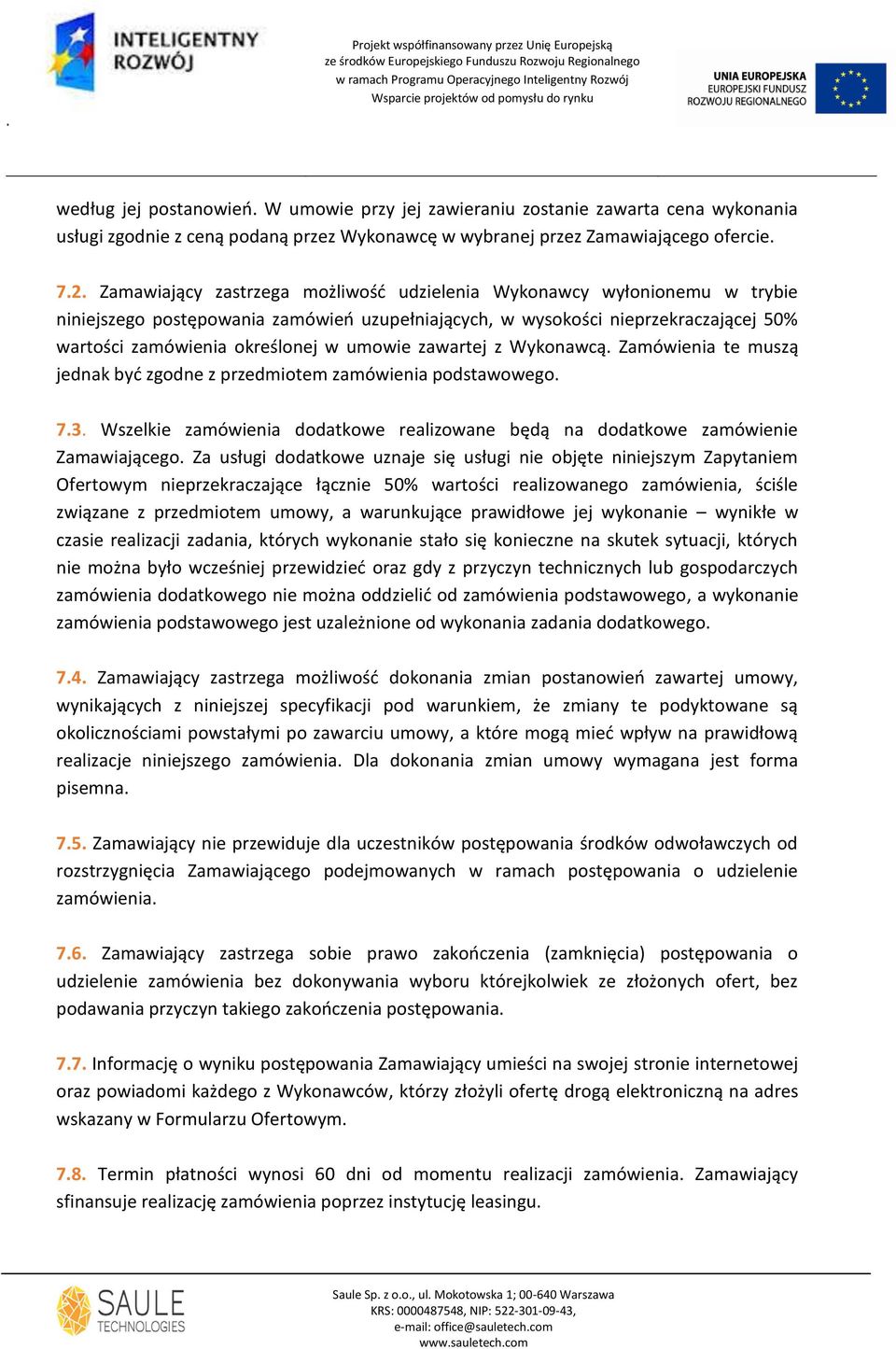 zawartej z Wykonawcą. Zamówienia te muszą jednak byd zgodne z przedmiotem zamówienia podstawowego. 7.3. Wszelkie zamówienia dodatkowe realizowane będą na dodatkowe zamówienie Zamawiającego.