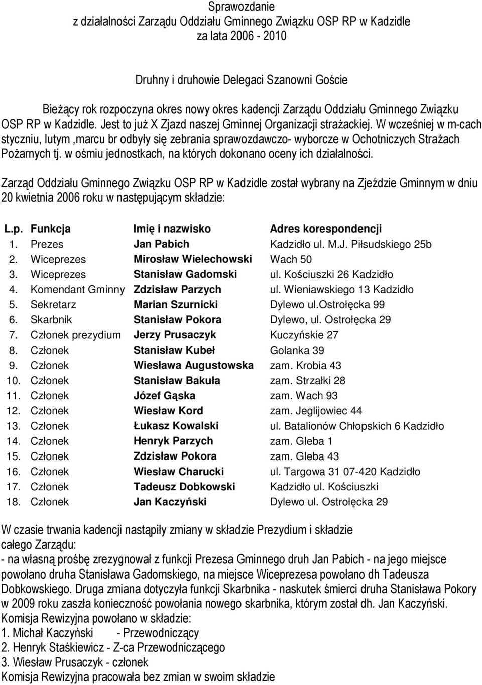 W wcześniej w m-cach styczniu, lutym,marcu br odbyły się zebrania sprawozdawczo- wyborcze w Ochotniczych StraŜach PoŜarnych tj. w ośmiu jednostkach, na których dokonano oceny ich działalności.