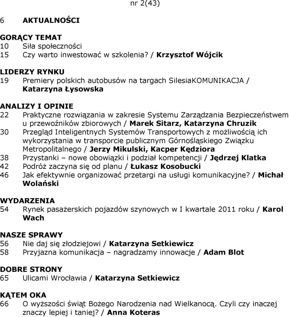 / Marek Sitarz, Katarzyna Chruzik 30 Przegląd Inteligentnych Systemów Transportowych z moŝliwością ich wykorzystania w transporcie publicznym Górnośląskiego Związku Metropolitalnego / Jerzy Mikulski,
