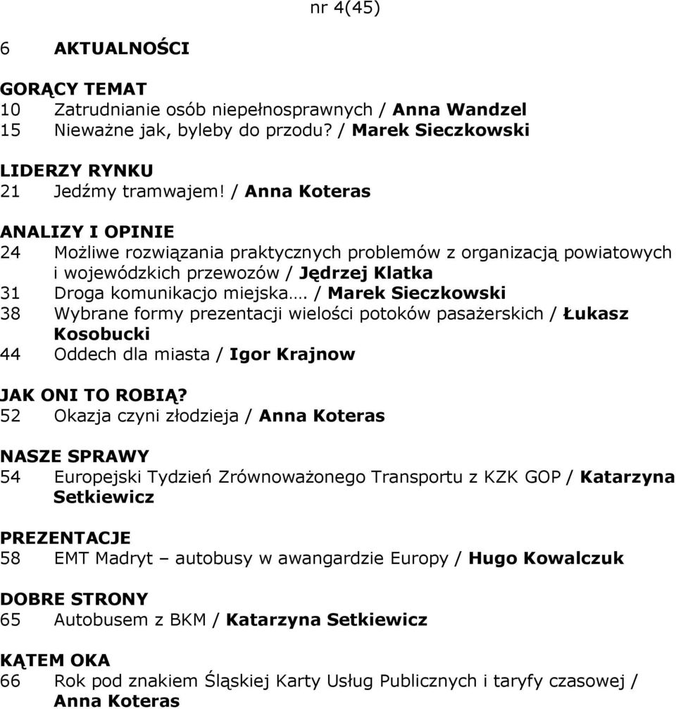 / Marek Sieczkowski 38 Wybrane formy prezentacji wielości potoków pasaŝerskich / Łukasz Kosobucki 44 Oddech dla miasta / Igor Krajnow 52 Okazja czyni złodzieja / Anna Koteras 54
