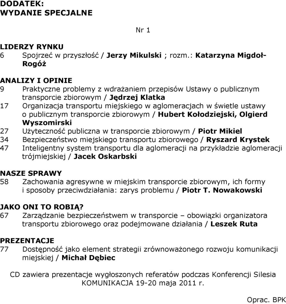o publicznym transporcie zbiorowym / Hubert Kołodziejski, Olgierd Wyszomirski 27 UŜyteczność publiczna w transporcie zbiorowym / Piotr Mikiel 34 Bezpieczeństwo miejskiego transportu zbiorowego /