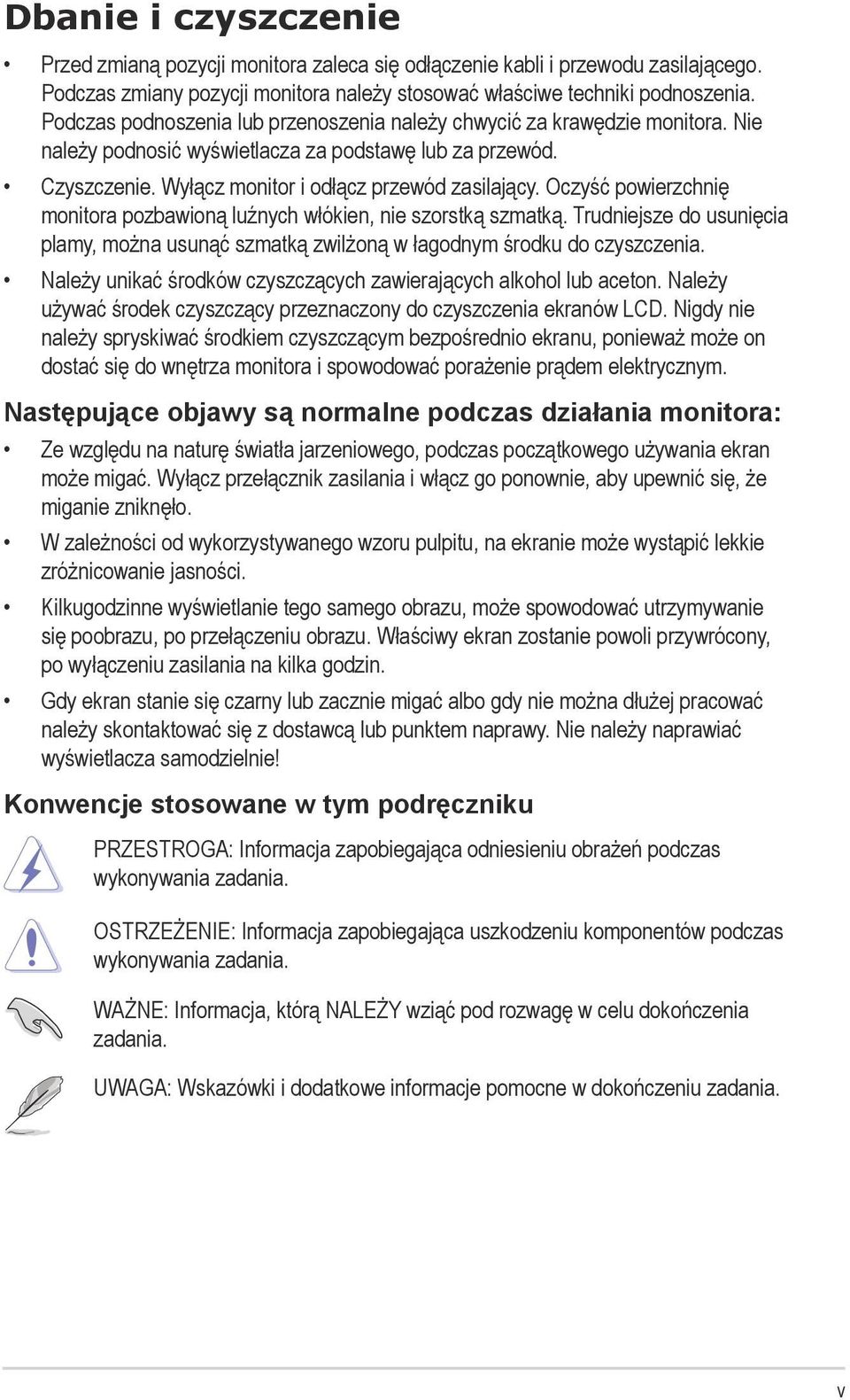 Oczyść powierzchnię monitora pozbawioną luźnych włókien, nie szorstką szmatką. Trudniejsze do usunięcia plamy, można usunąć szmatką zwilżoną w łagodnym środku do czyszczenia.