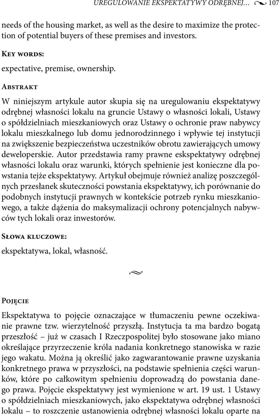 Abstrakt W niniejszym artykule autor skupia się na uregulowaniu ekspektatywy odrębnej własności lokalu na gruncie Ustawy o własności lokali, Ustawy o spółdzielniach mieszkaniowych oraz Ustawy o