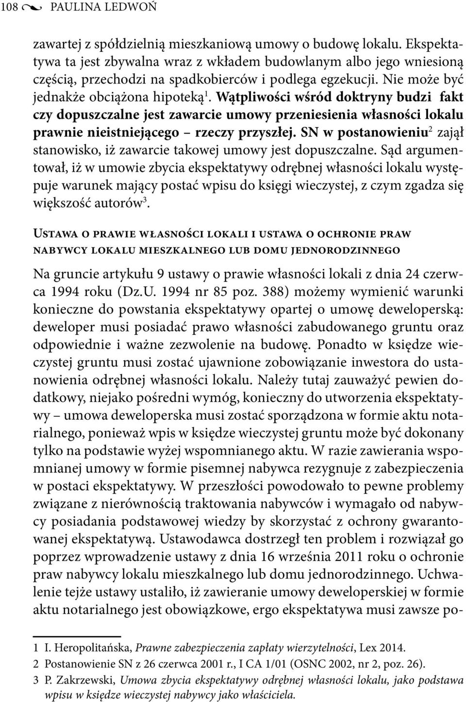 Wątpliwości wśród doktryny budzi fakt czy dopuszczalne jest zawarcie umowy przeniesienia własności lokalu prawnie nieistniejącego rzeczy przyszłej.