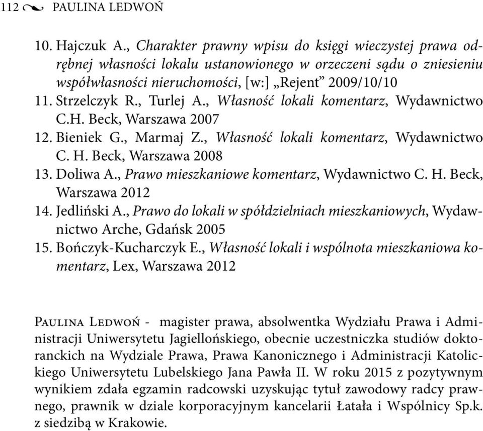 , Turlej A., Własność lokali komentarz, Wydawnictwo C.H. Beck, Warszawa 2007 12. Bieniek G., Marmaj Z., Własność lokali komentarz, Wydawnictwo C. H. Beck, Warszawa 2008 13. Doliwa A.