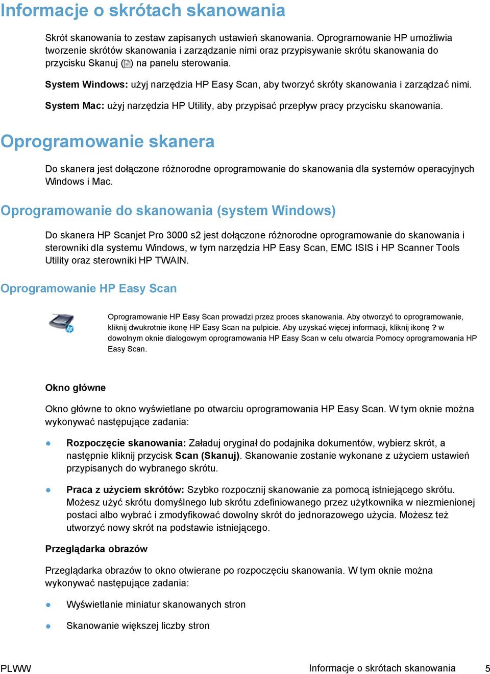 System Windows: użyj narzędzia HP Easy Scan, aby tworzyć skróty skanowania i zarządzać nimi. System Mac: użyj narzędzia HP Utility, aby przypisać przepływ pracy przycisku skanowania.