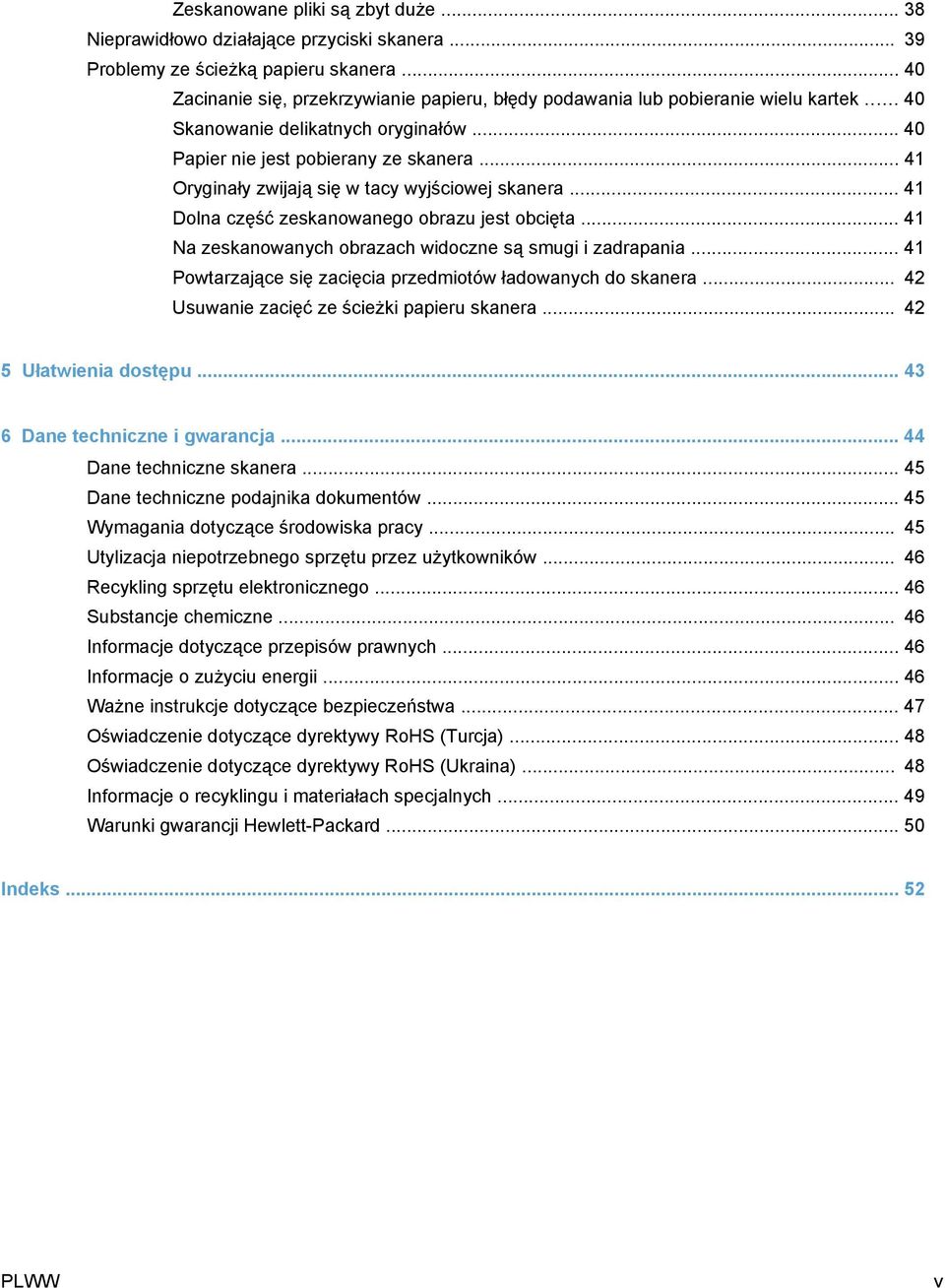 .. 41 Oryginały zwijają się w tacy wyjściowej skanera... 41 Dolna część zeskanowanego obrazu jest obcięta... 41 Na zeskanowanych obrazach widoczne są smugi i zadrapania.