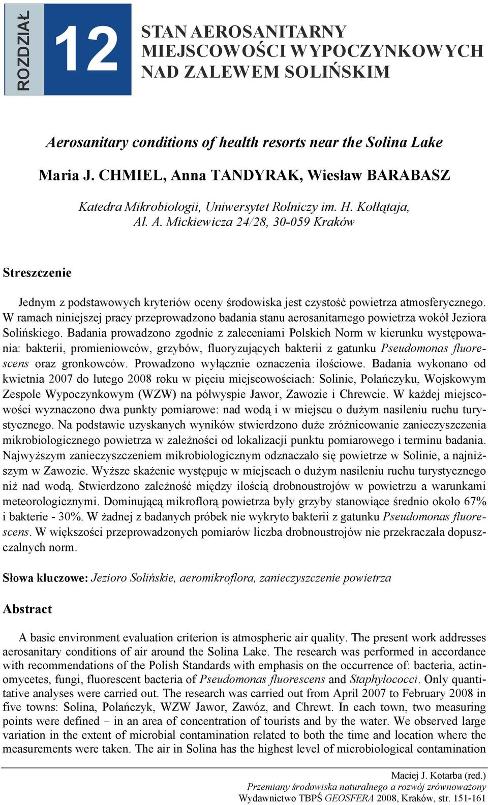 W ramach niniejszej pracy przeprowadzono badania stanu aerosanitarnego powietrza wokół Jeziora Solińskiego.