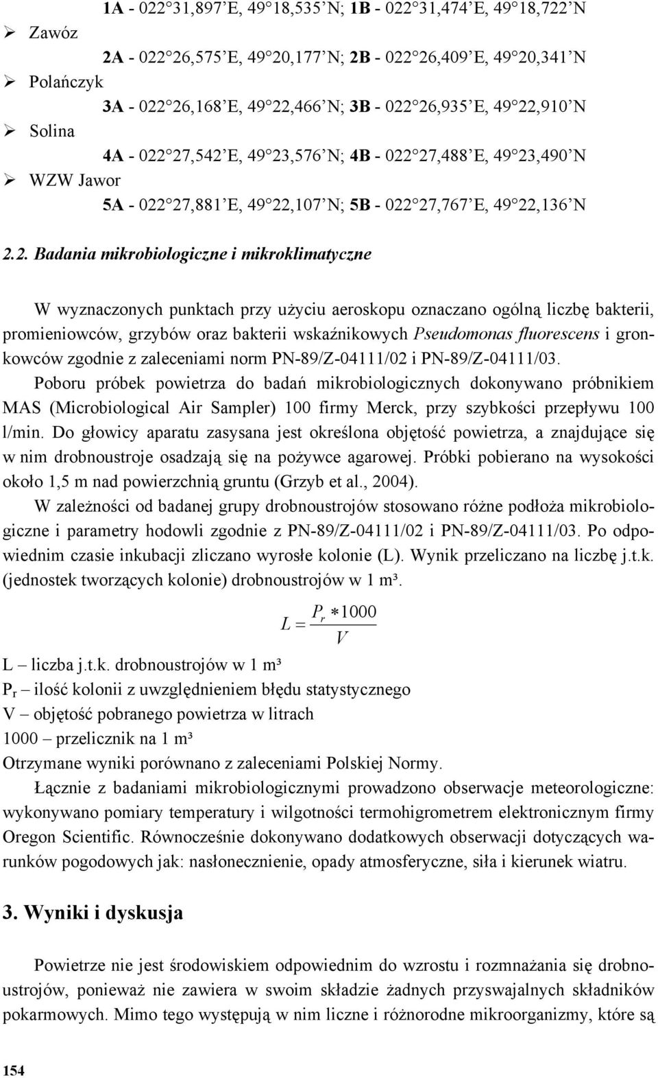 mikroklimatyczne W wyznaczonych punktach przy użyciu aeroskopu oznaczano ogólną liczbę bakterii, promieniowców, grzybów oraz bakterii wskaźnikowych Pseudomonas fluorescens i gronkowców zgodnie z