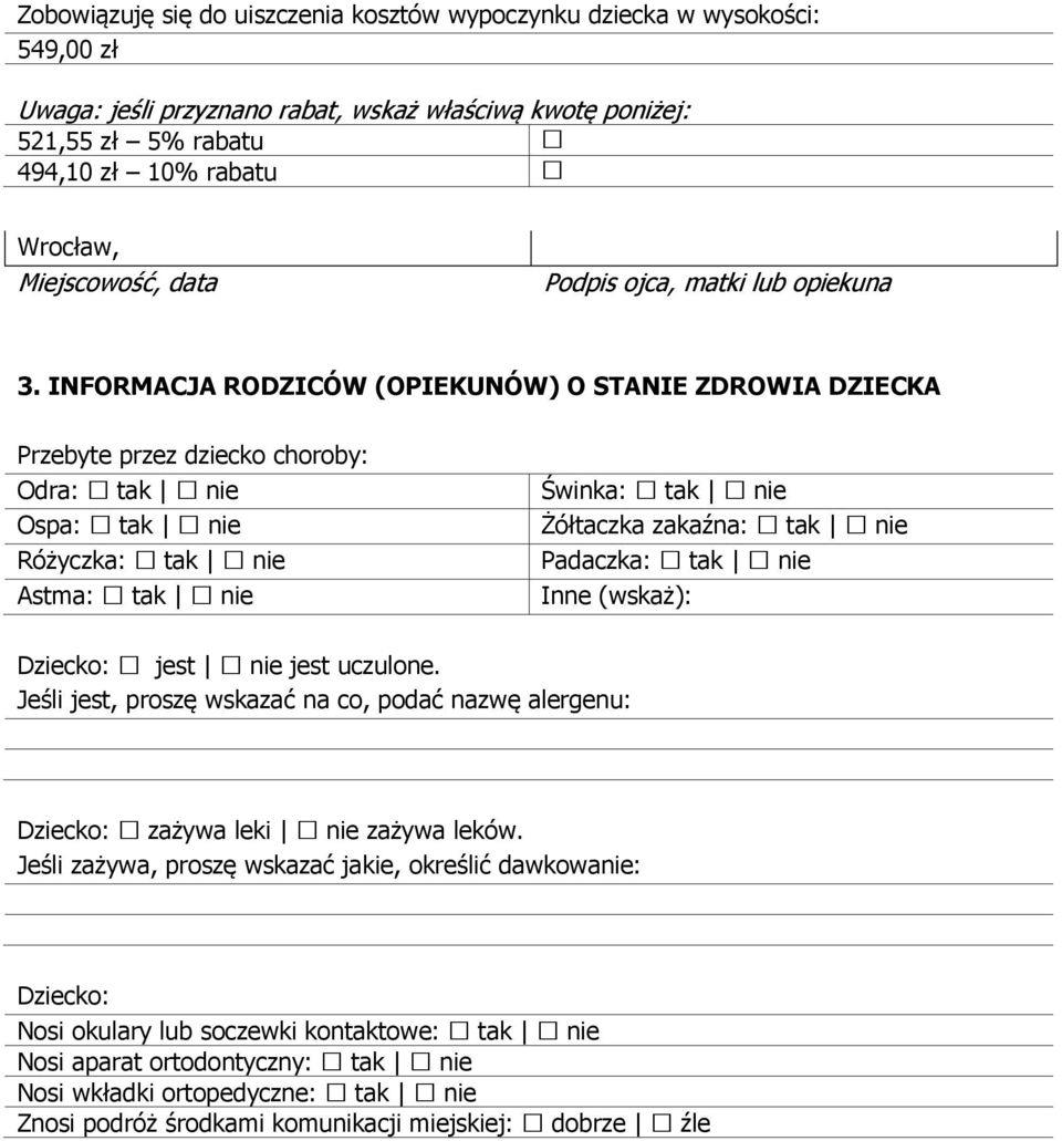 INFORMACJA RODZICÓW (OPIEKUNÓW) O STANIE ZDROWIA DZIECKA Przebyte przez dziecko choroby: Odra: Ospa: Różyczka: Astma: Świnka: Żółtaczka zakaźna: Padaczka: Inne (wskaż): Dziecko: