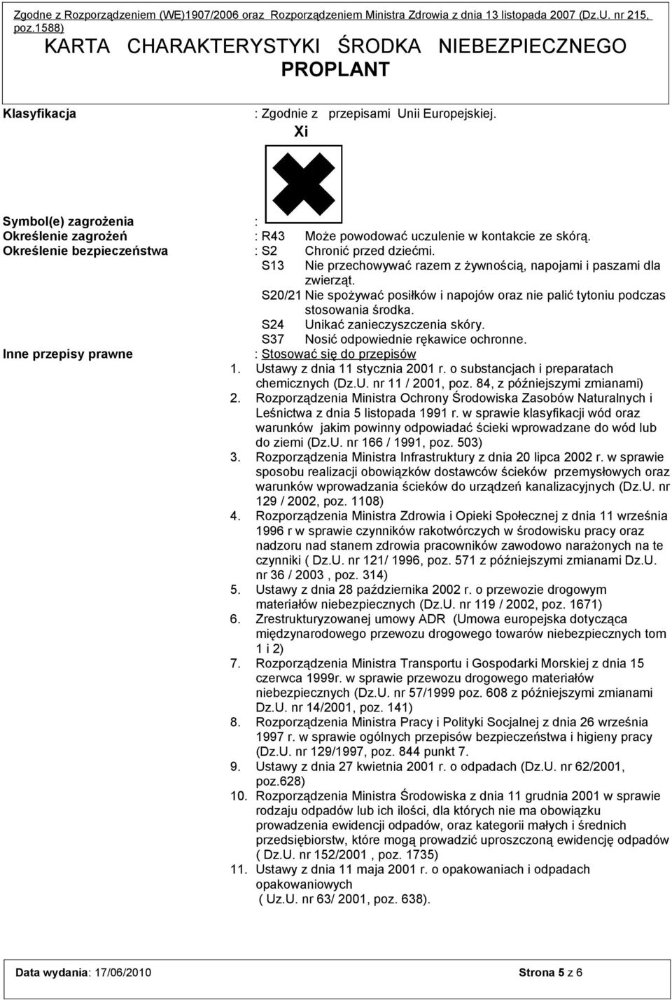 S20/21 Nie spożywać posiłków i napojów oraz nie palić tytoniu podczas stosowania środka. S24 Unikać zanieczyszczenia skóry. S37 Nosić odpowiednie rękawice ochronne.