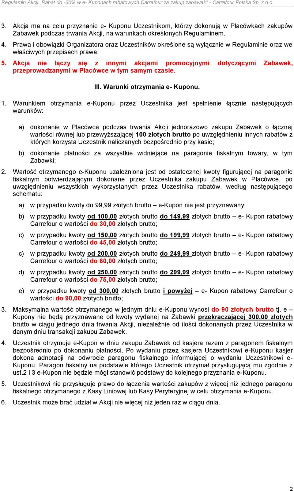 Akcja nie łączy się z innymi akcjami promocyjnymi dotyczącymi Zabawek, przeprowadzanymi w Placówce w tym samym czasie. III. Warunki otrzymania e- Kuponu. 1.