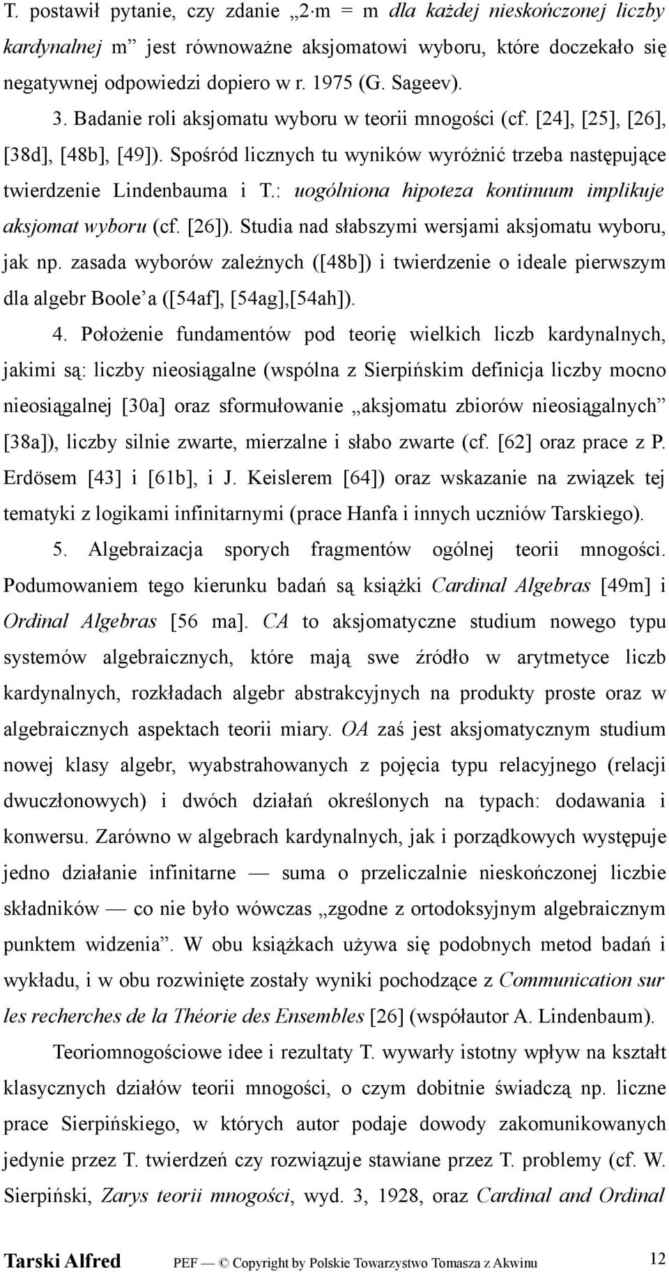 : uogólniona hipoteza kontinuum implikuje aksjomat wyboru (cf. [26]). Studia nad słabszymi wersjami aksjomatu wyboru, jak np.