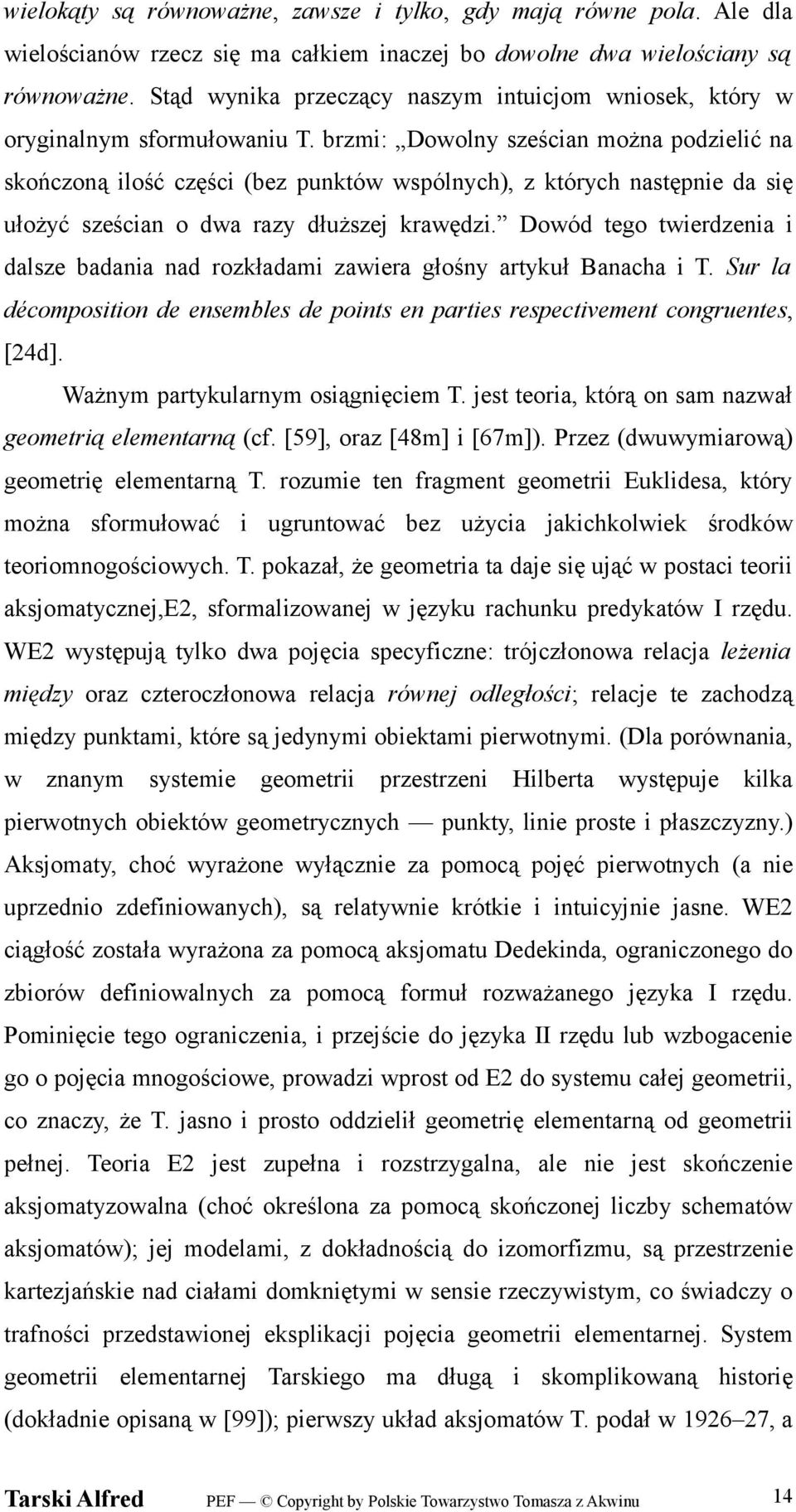 brzmi: Dowolny sześcian można podzielić na skończoną ilość części (bez punktów wspólnych), z których następnie da się ułożyć sześcian o dwa razy dłuższej krawędzi.