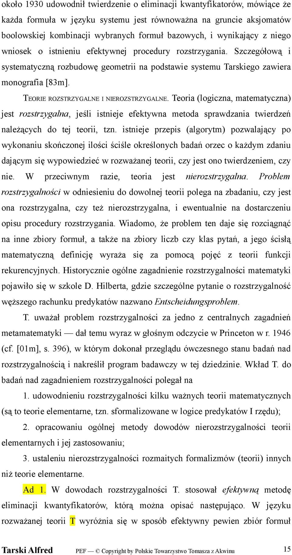 TEORIE ROZSTRZYGALNE I NIEROZSTRZYGALNE. Teoria (logiczna, matematyczna) jest rozstrzygalna, jeśli istnieje efektywna metoda sprawdzania twierdzeń należących do tej teorii, tzn.