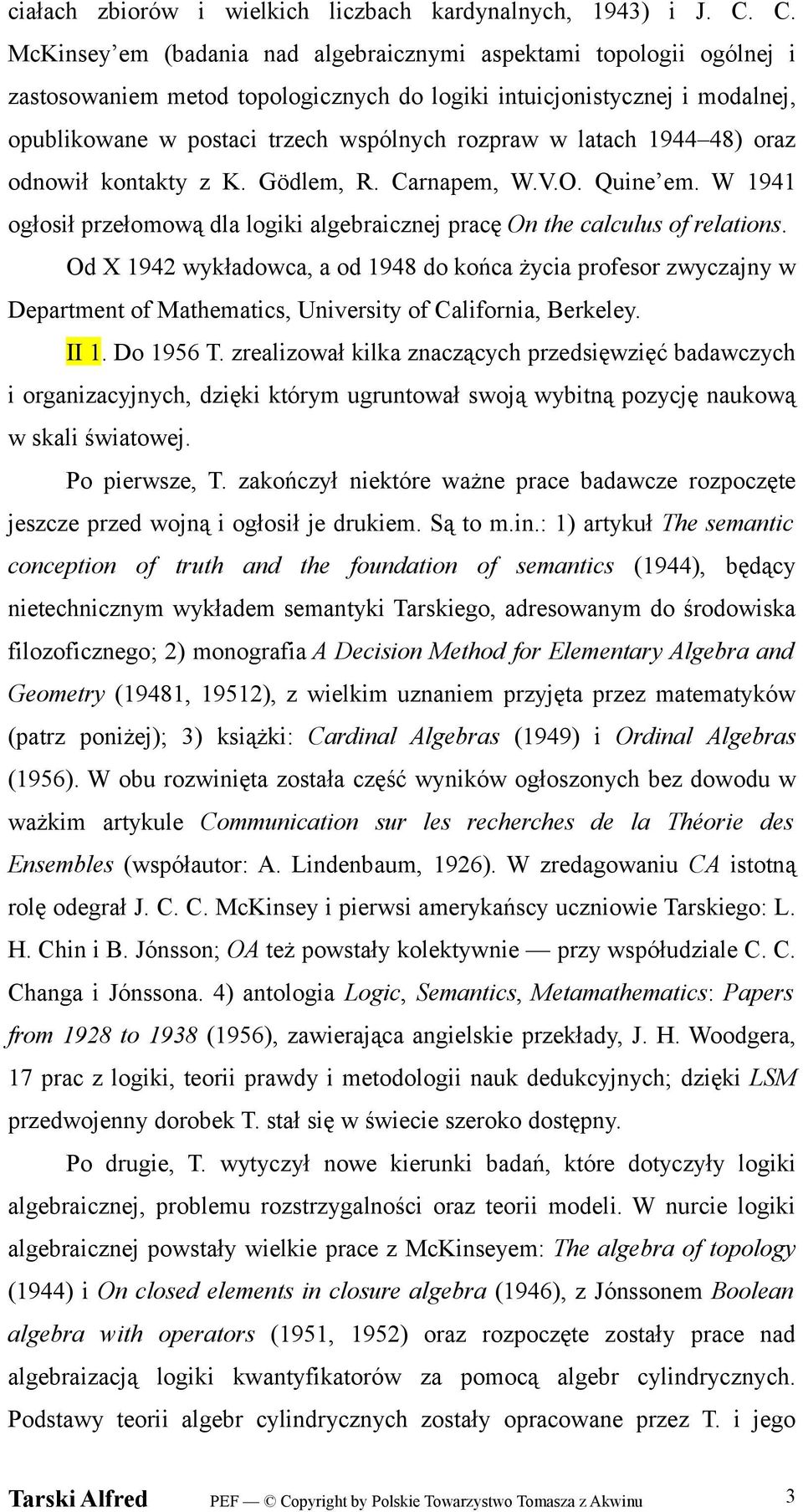 latach 1944 48) oraz odnowił kontakty z K. Gödlem, R. Carnapem, W.V.O. Quine em. W 1941 ogłosił przełomową dla logiki algebraicznej pracę On the calculus of relations.