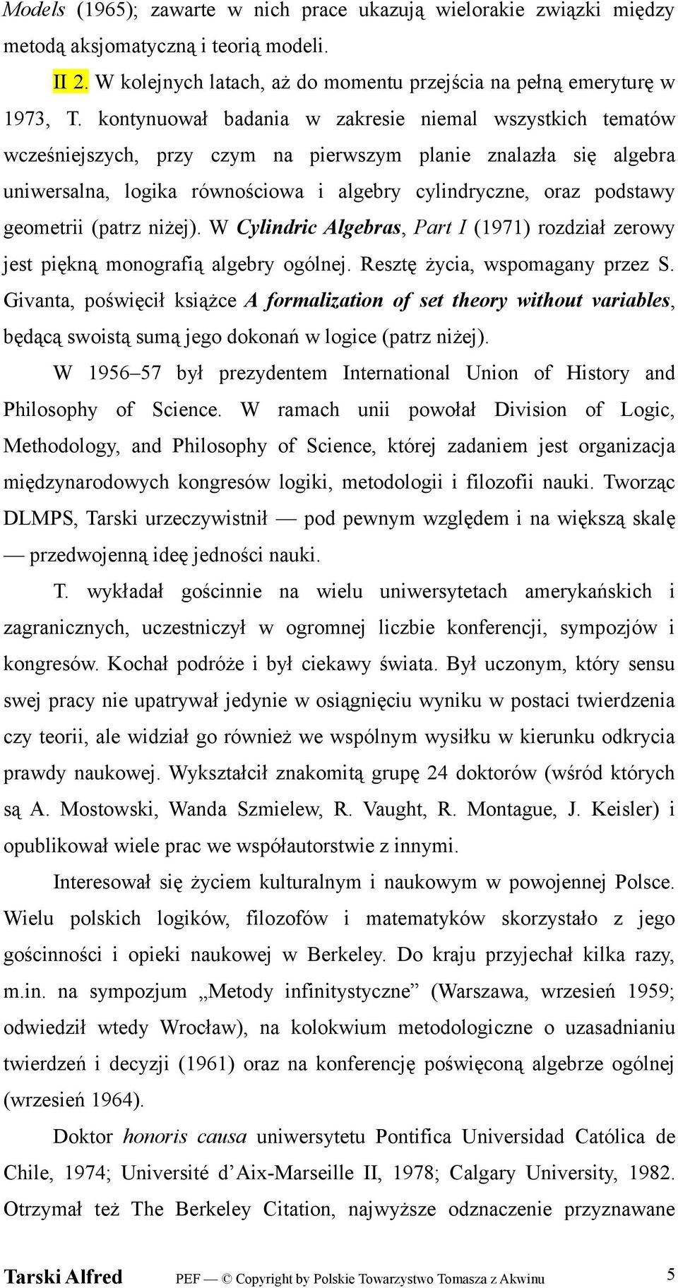 geometrii (patrz niżej). W Cylindric Algebras, Part I (1971) rozdział zerowy jest piękną monografią algebry ogólnej. Resztę życia, wspomagany przez S.