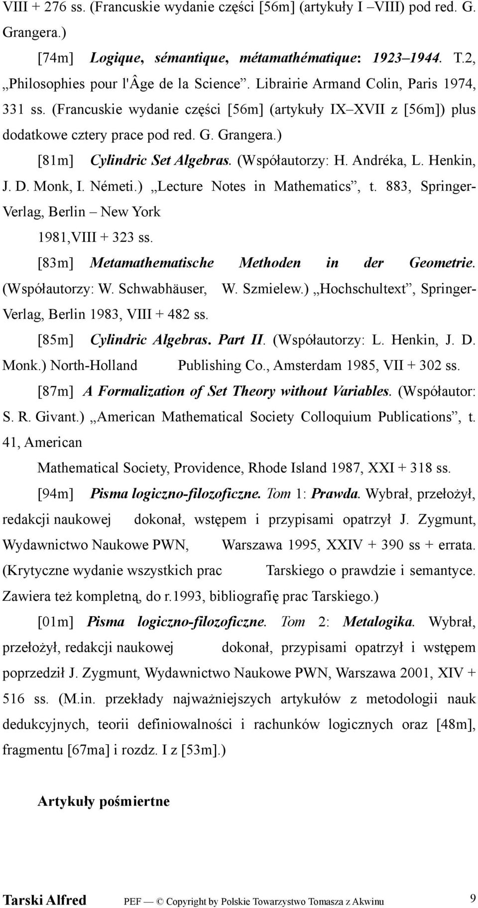 (Współautorzy: H. Andréka, L. Henkin, J. D. Monk, I. Németi.) Lecture Notes in Mathematics, t. 883, Springer- Verlag, Berlin New York 1981,VIII + 323 ss.