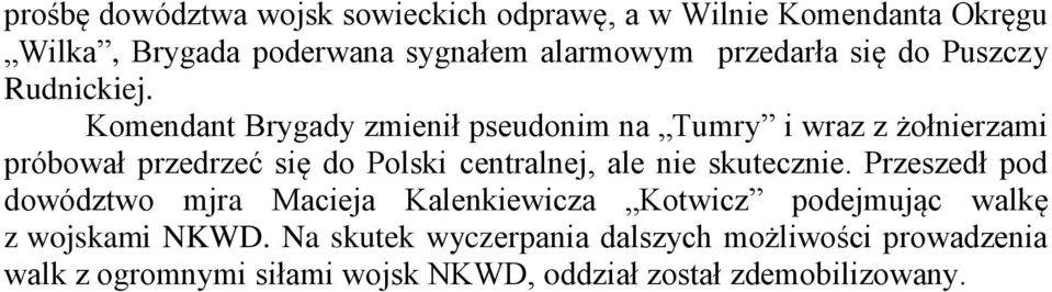 Komendant Brygady zmienił pseudonim na Tumry i wraz z żołnierzami próbował przedrzeć się do Polski centralnej, ale nie