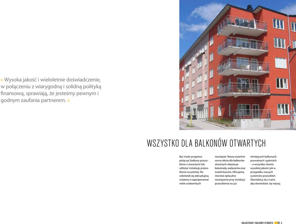 Na cokolwiek się zdecydujesz, możemy ci zaproponować wiele znakomitych rozwiązań. Nasza wszechstronna oferta dla balkonów otwartych obejmuje balustrady, zadaszenia oraz ścianki boczne.