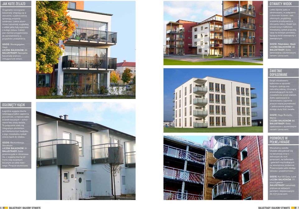 GDZIE: Storängsgatan, Växjö LICZBA BALKONÓW: 20 BALUSTRADY: Specjalne balustrady prętowe, imitujące kute żelazo.
