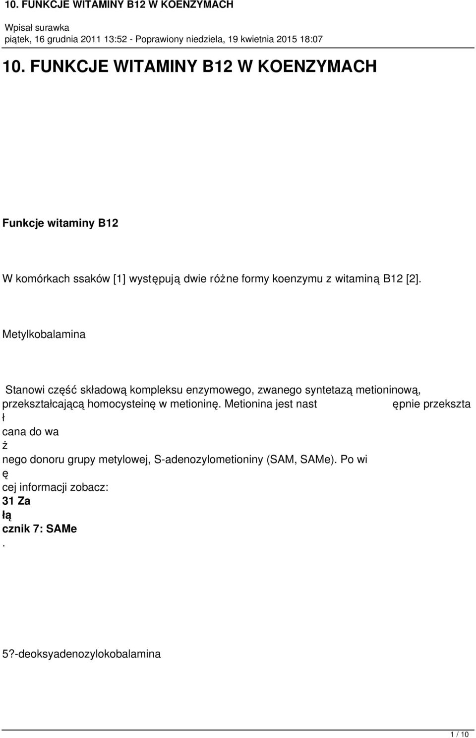 Metylkobalamina Stanowi część składową kompleksu enzymowego, zwanego syntetazą metioninową, przekształcającą