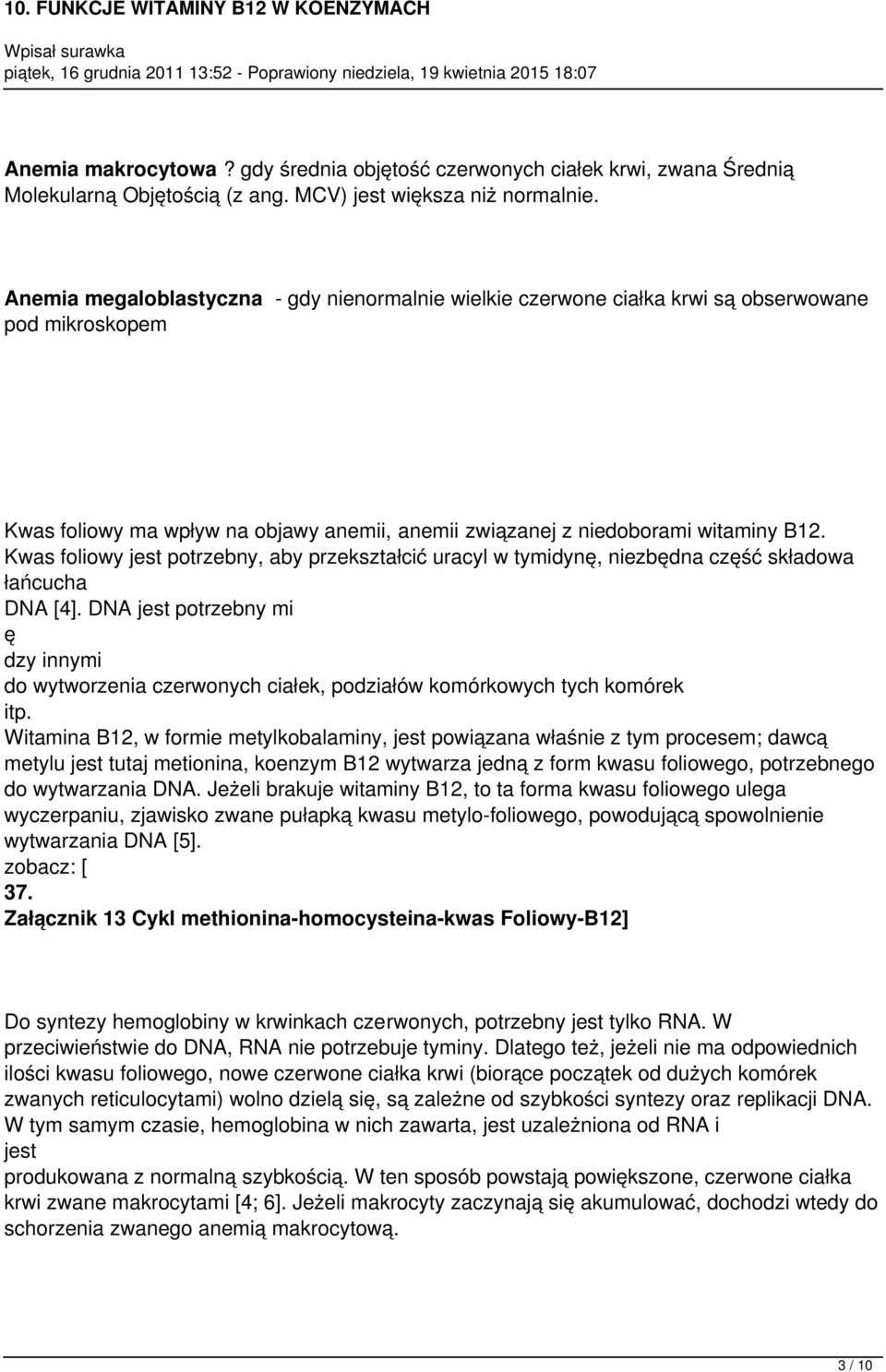 Kwas foliowy jest potrzebny, aby przekształcić uracyl w tymidynę, niezbędna część składowa łańcucha DNA [4].