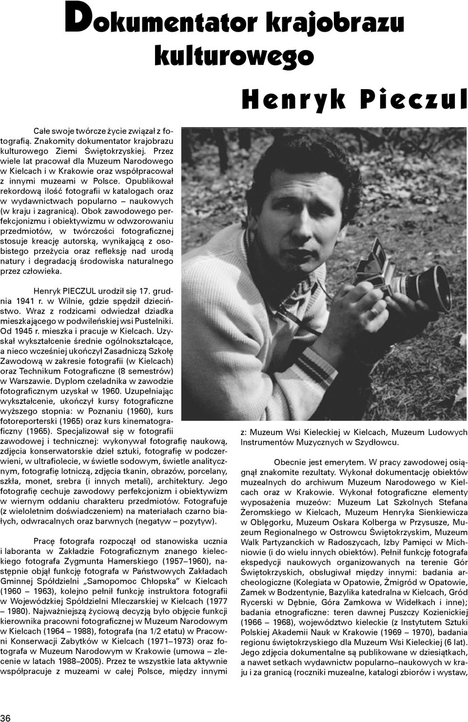 Opublikował rekordową ilość fotografii w katalogach oraz w wydawnictwach popularno naukowych (w kraju i zagranicą).